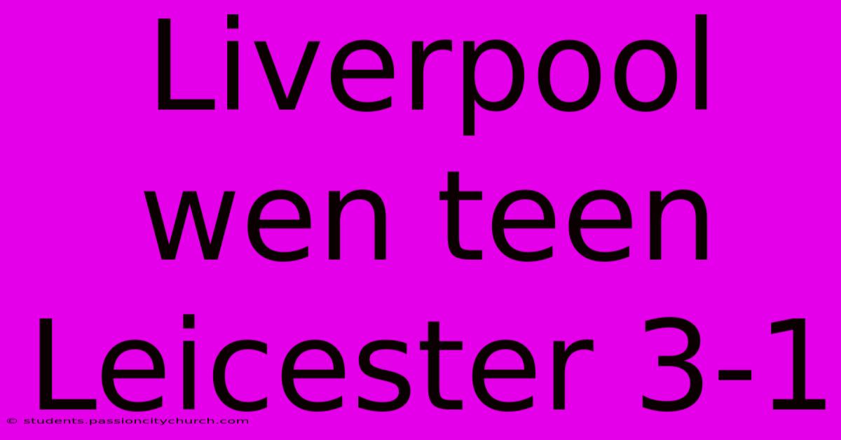 Liverpool Wen Teen Leicester 3-1