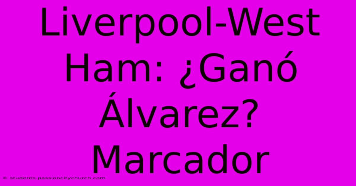 Liverpool-West Ham: ¿Ganó Álvarez?  Marcador