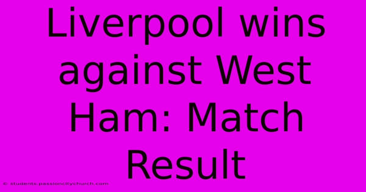 Liverpool Wins Against West Ham: Match Result