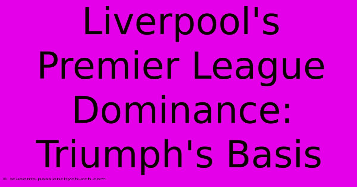 Liverpool's Premier League Dominance:  Triumph's Basis