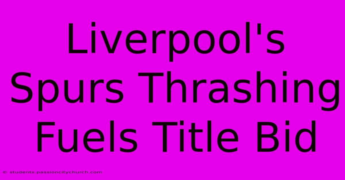 Liverpool's Spurs Thrashing Fuels Title Bid