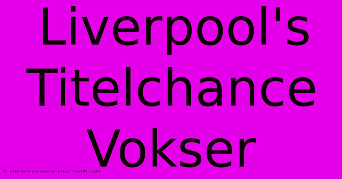 Liverpool's Titelchance Vokser