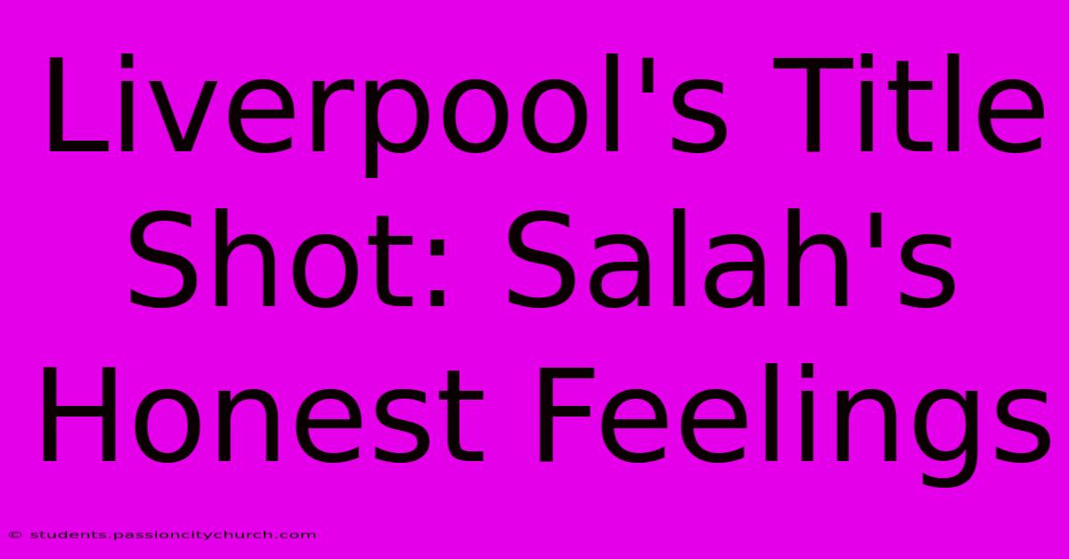 Liverpool's Title Shot: Salah's Honest Feelings