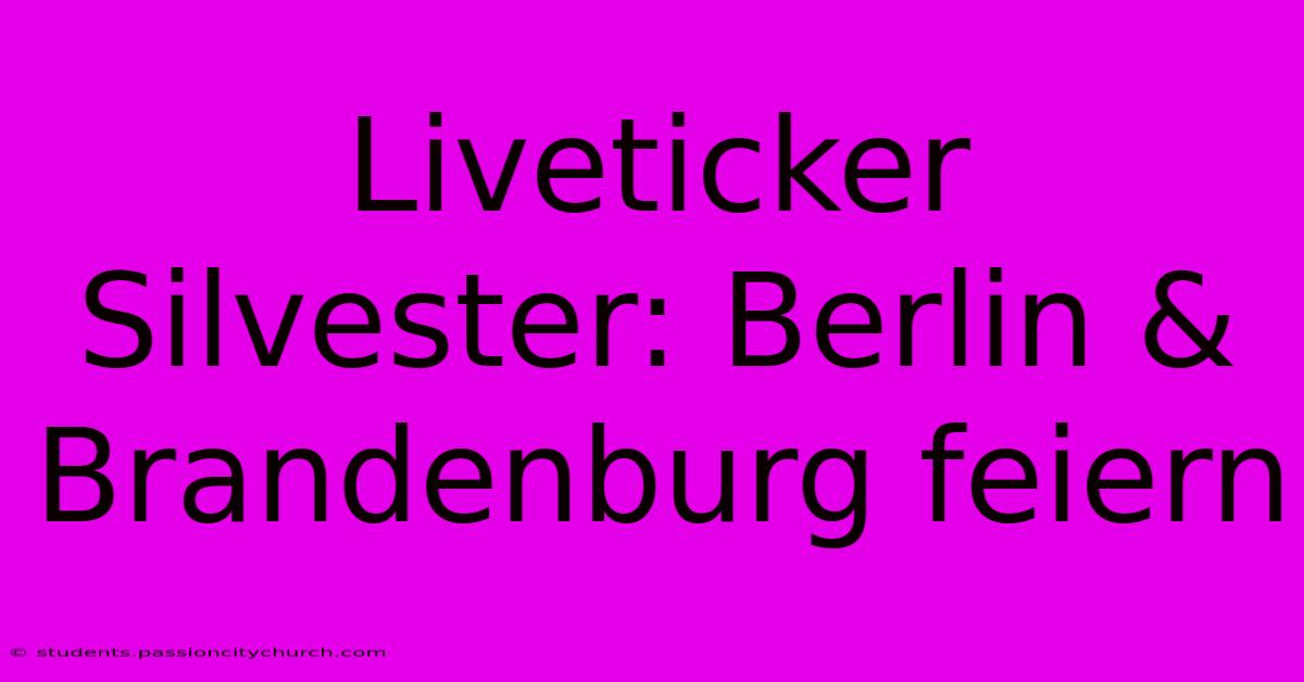 Liveticker Silvester: Berlin & Brandenburg Feiern