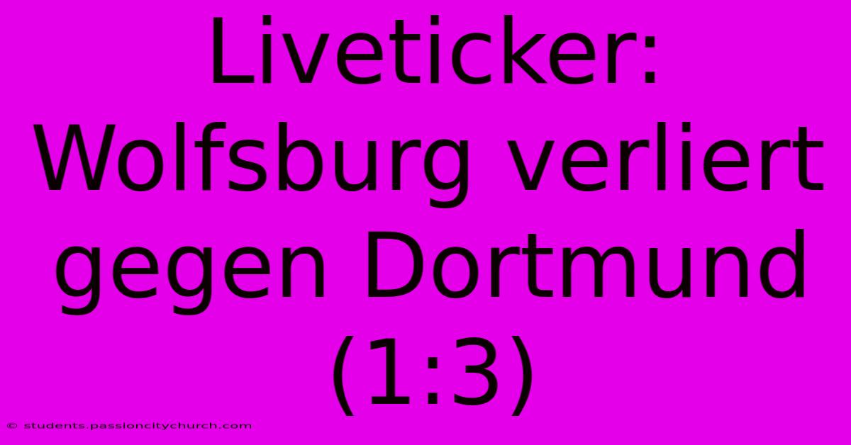 Liveticker: Wolfsburg Verliert Gegen Dortmund (1:3)