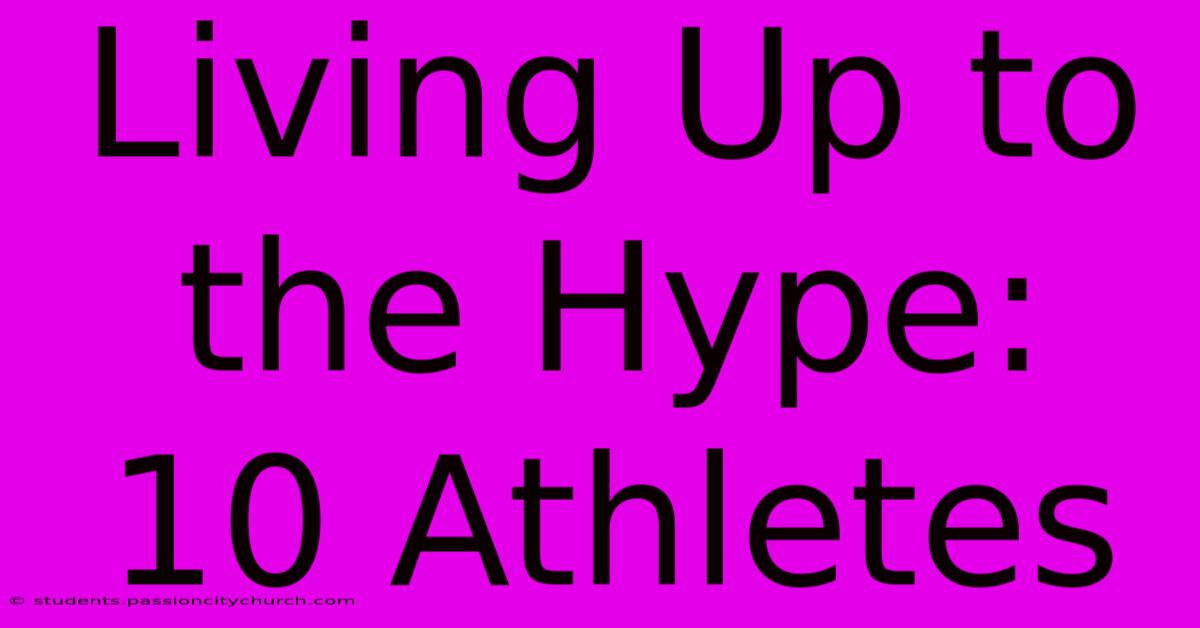 Living Up To The Hype: 10 Athletes