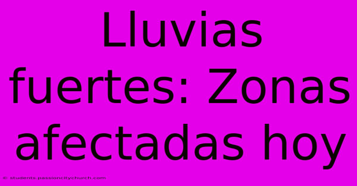 Lluvias Fuertes: Zonas Afectadas Hoy