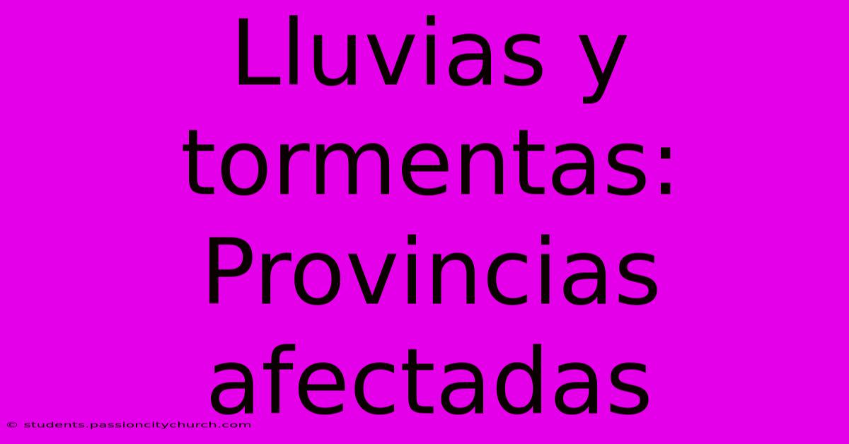 Lluvias Y Tormentas: Provincias Afectadas