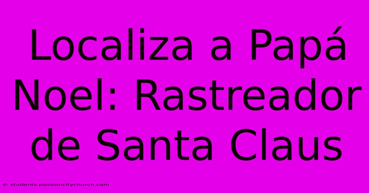 Localiza A Papá Noel: Rastreador De Santa Claus