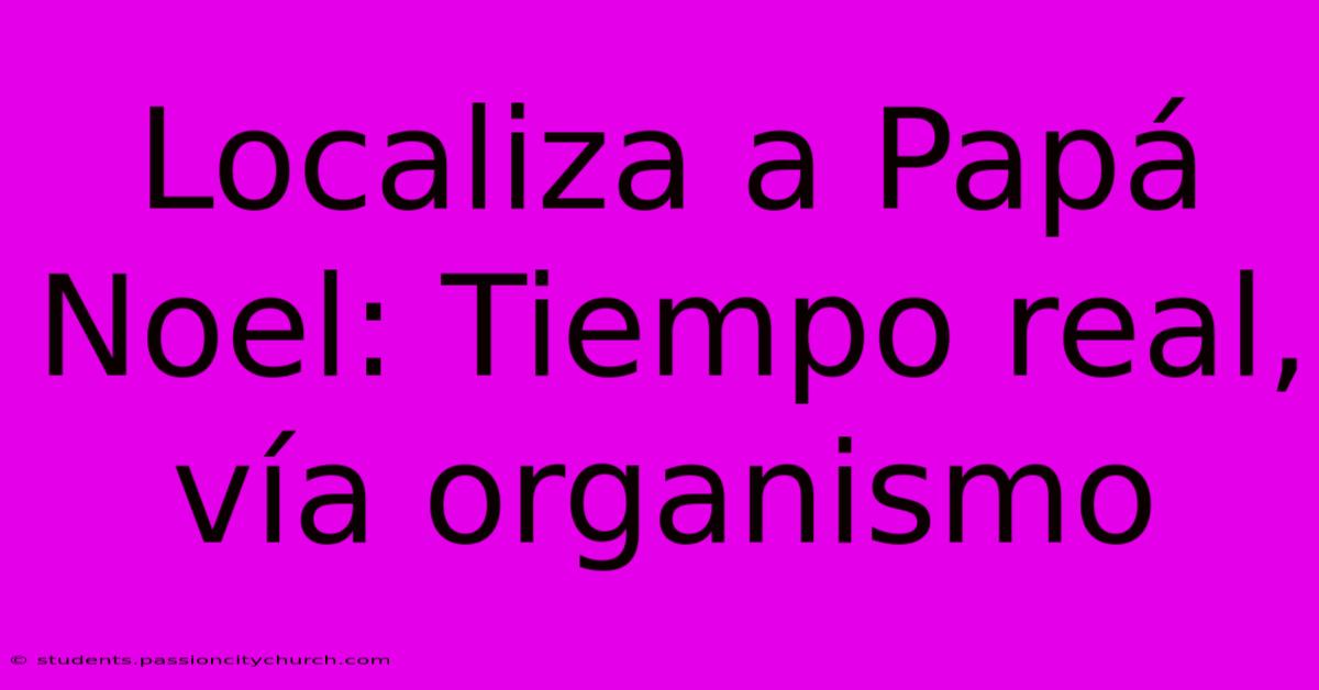 Localiza A Papá Noel: Tiempo Real, Vía Organismo