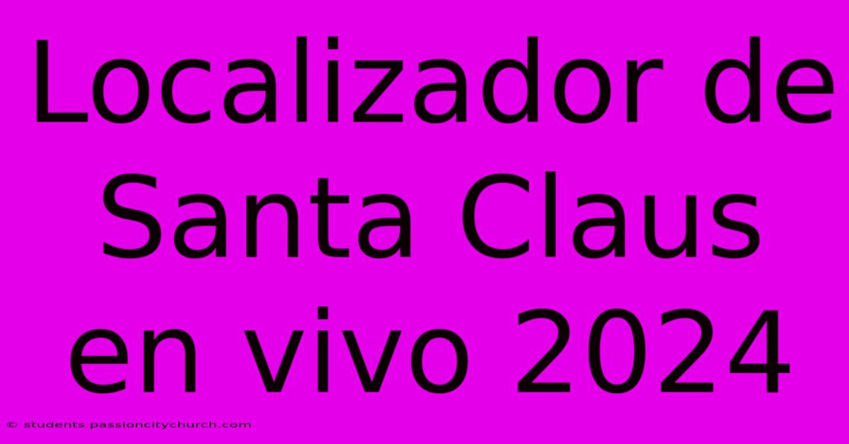 Localizador De Santa Claus En Vivo 2024