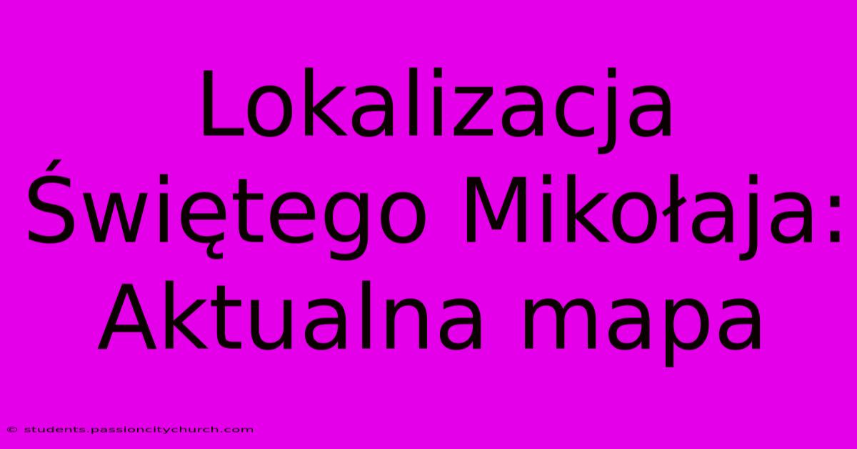 Lokalizacja Świętego Mikołaja: Aktualna Mapa