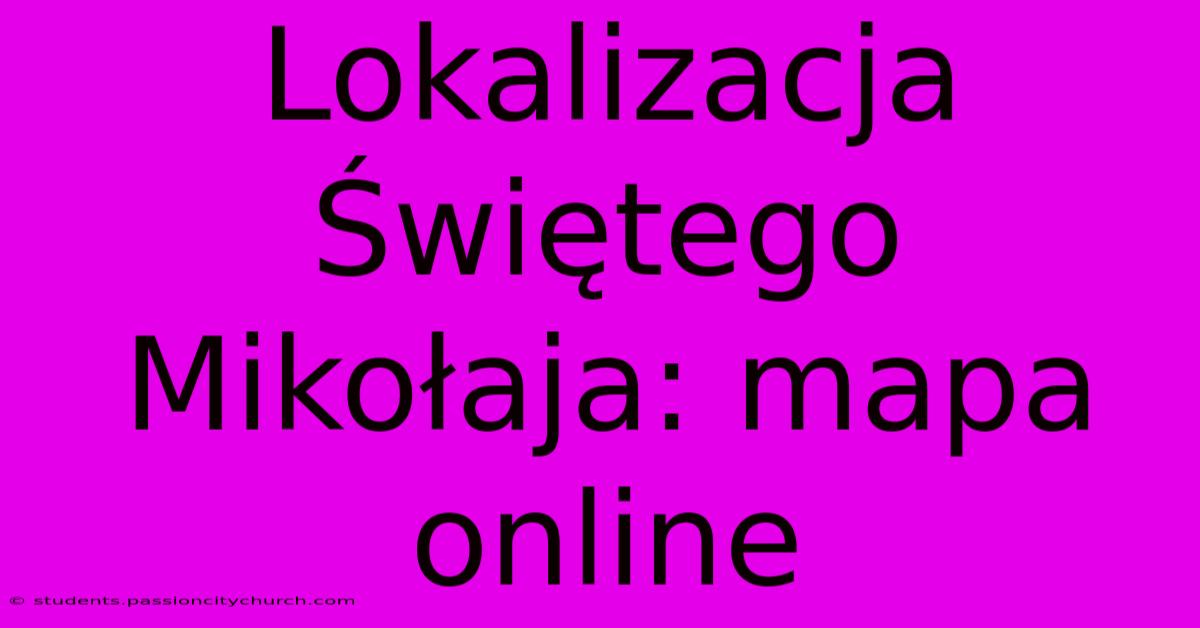 Lokalizacja Świętego Mikołaja: Mapa Online