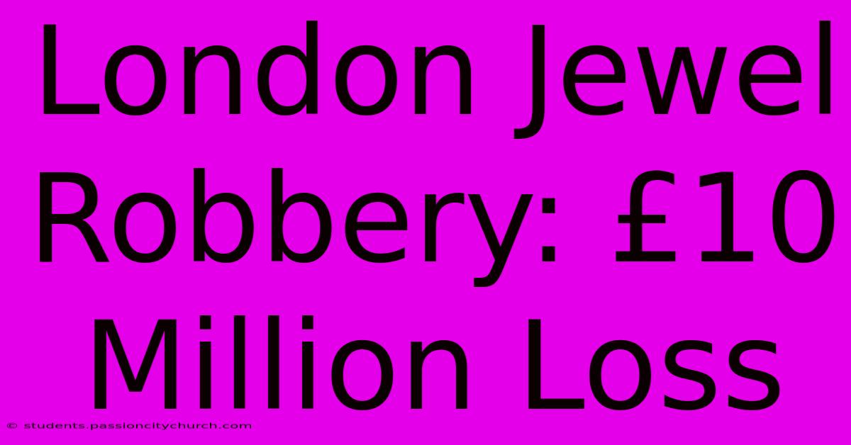 London Jewel Robbery: £10 Million Loss