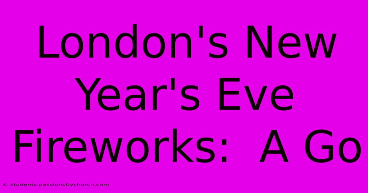 London's New Year's Eve Fireworks:  A Go