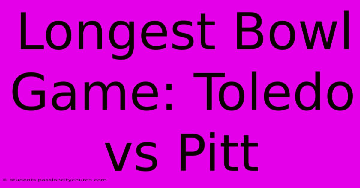 Longest Bowl Game: Toledo Vs Pitt