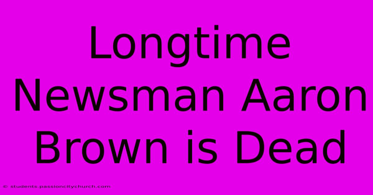 Longtime Newsman Aaron Brown Is Dead