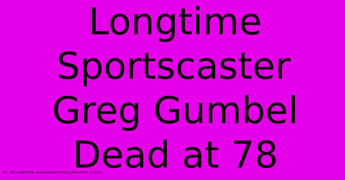 Longtime Sportscaster Greg Gumbel Dead At 78