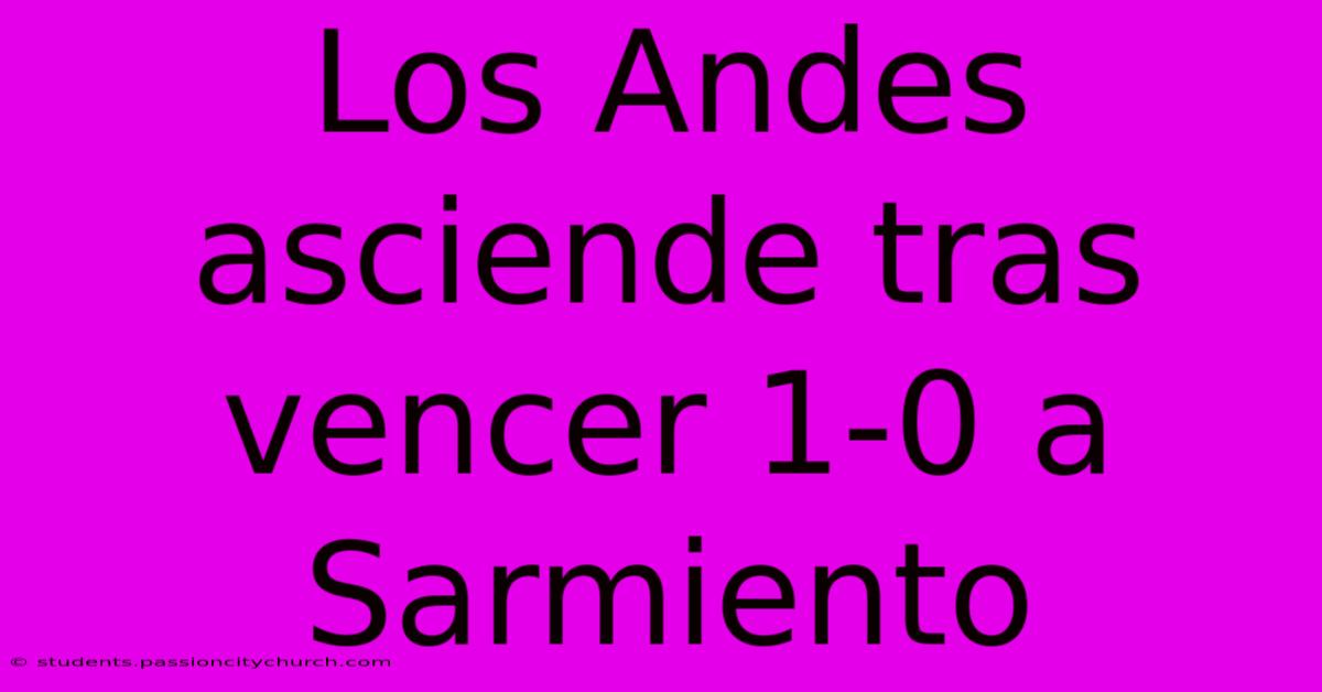 Los Andes Asciende Tras Vencer 1-0 A Sarmiento