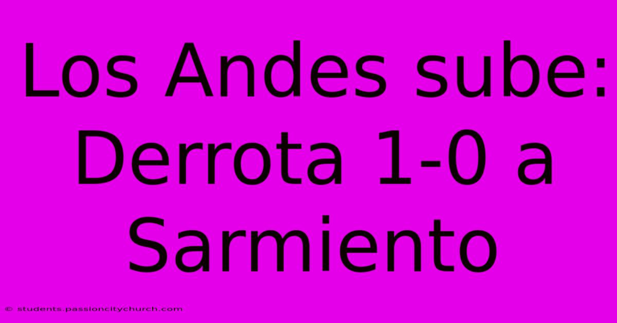 Los Andes Sube: Derrota 1-0 A Sarmiento