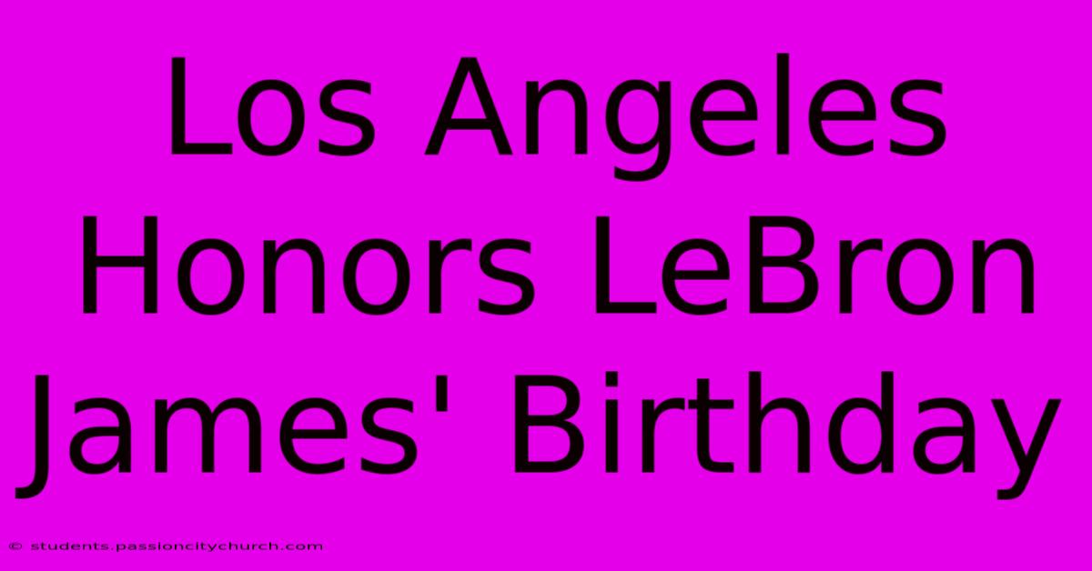 Los Angeles Honors LeBron James' Birthday