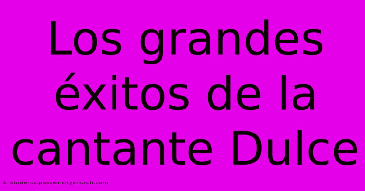 Los Grandes Éxitos De La Cantante Dulce