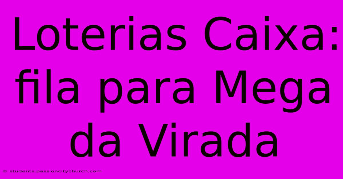 Loterias Caixa: Fila Para Mega Da Virada