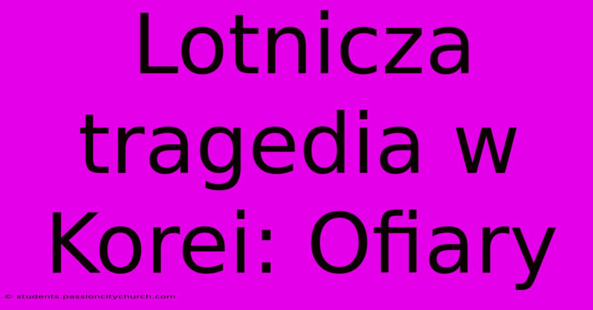 Lotnicza Tragedia W Korei: Ofiary