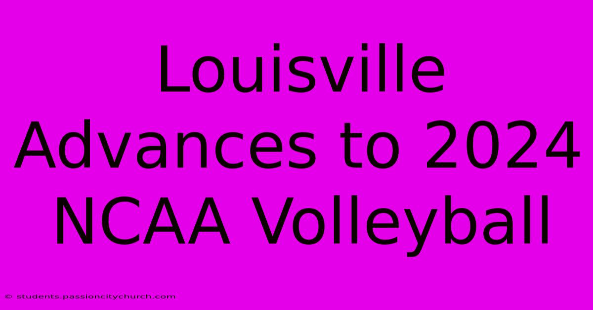 Louisville Advances To 2024 NCAA Volleyball