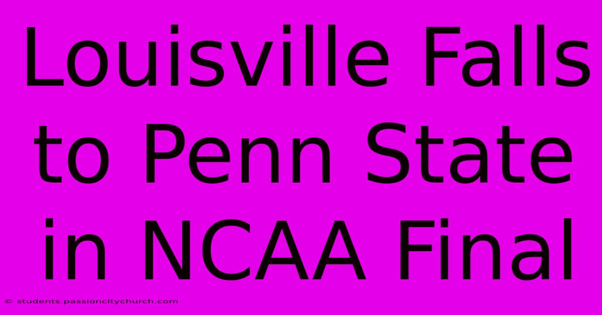 Louisville Falls To Penn State In NCAA Final