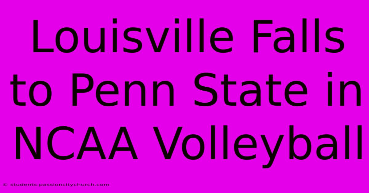 Louisville Falls To Penn State In NCAA Volleyball