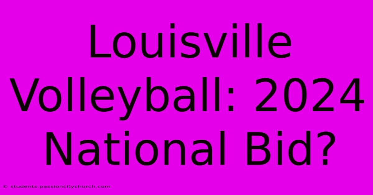 Louisville Volleyball: 2024 National Bid?