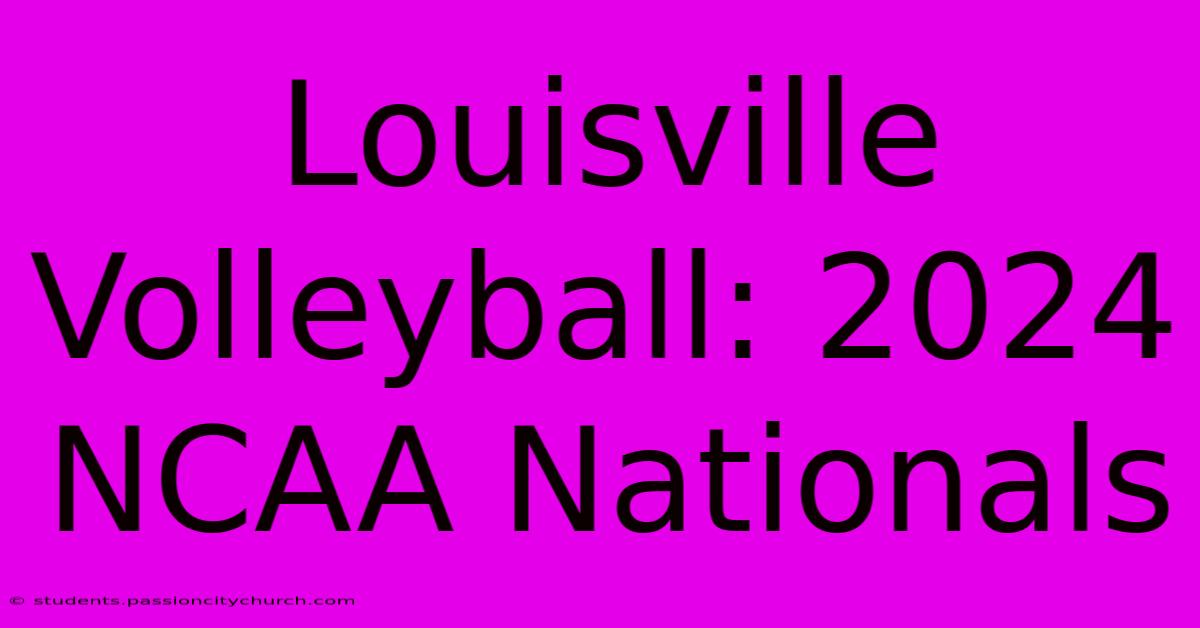 Louisville Volleyball: 2024 NCAA Nationals