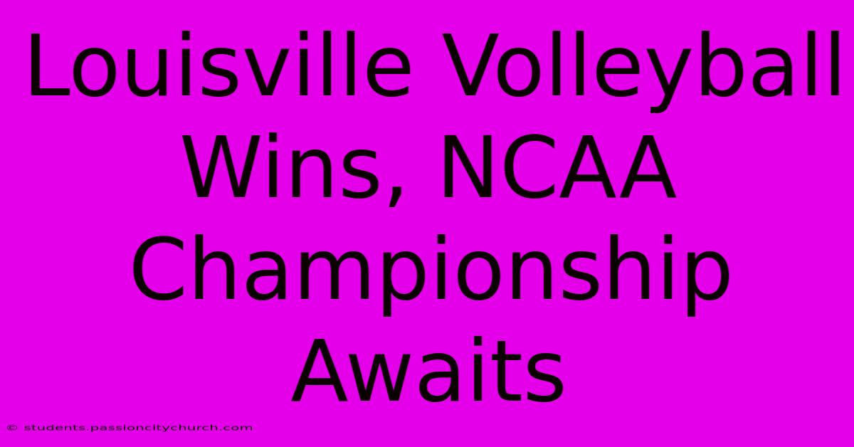 Louisville Volleyball Wins, NCAA Championship Awaits