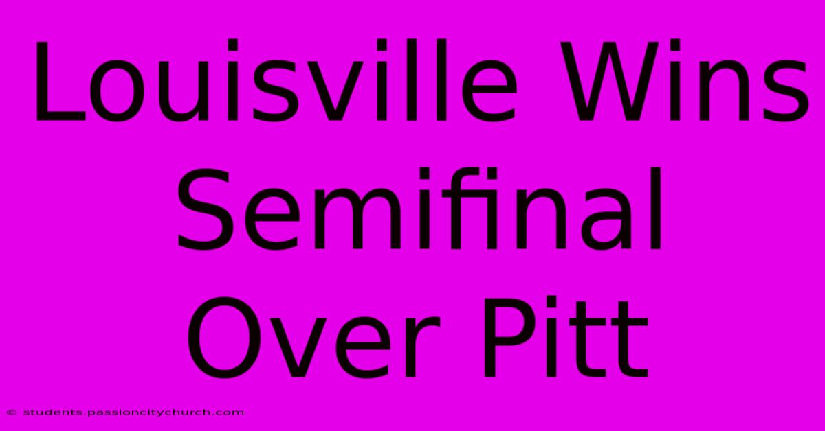 Louisville Wins Semifinal Over Pitt