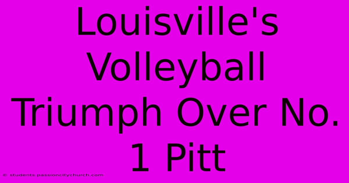 Louisville's Volleyball Triumph Over No. 1 Pitt