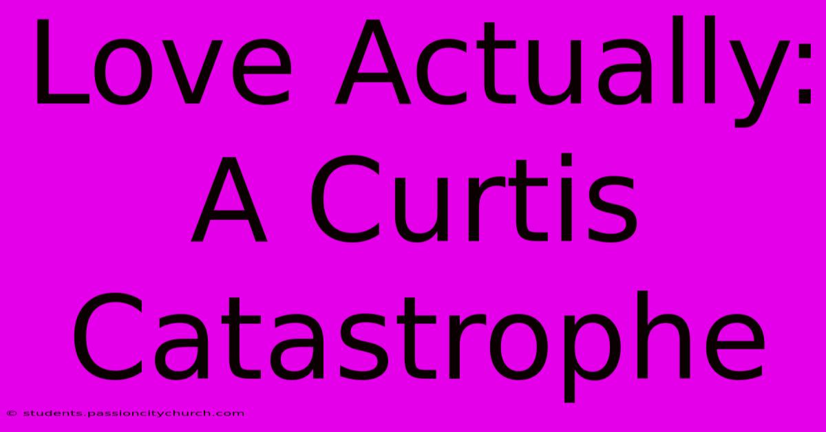 Love Actually: A Curtis Catastrophe