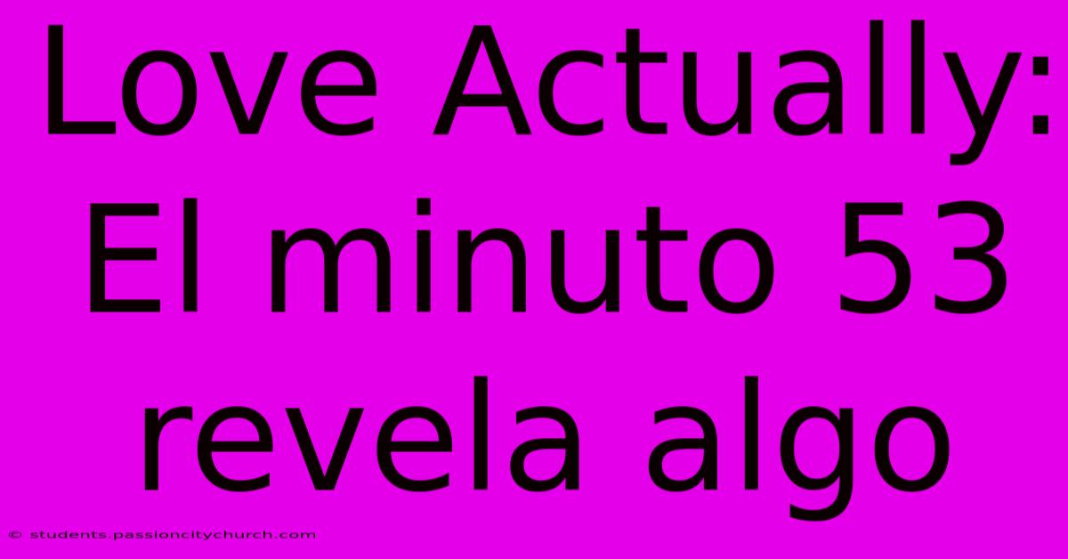 Love Actually:  El Minuto 53 Revela Algo