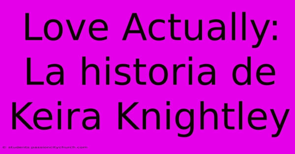 Love Actually: La Historia De Keira Knightley