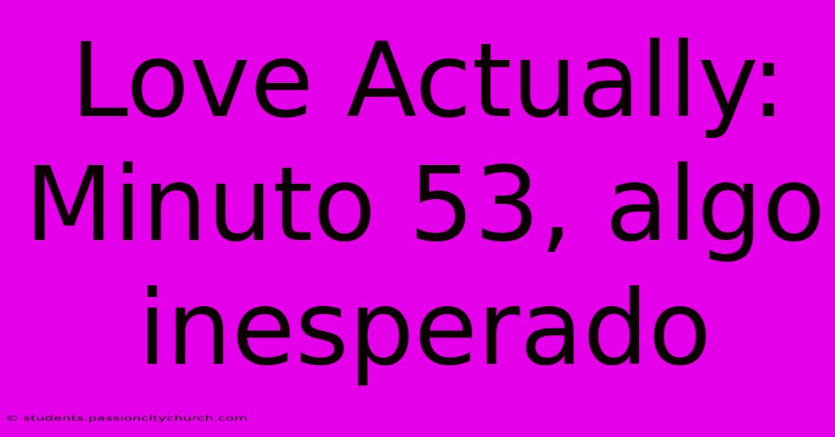 Love Actually:  Minuto 53, Algo Inesperado