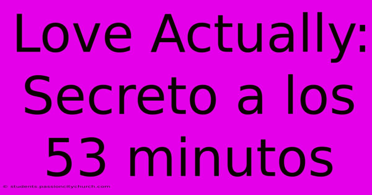 Love Actually: Secreto A Los 53 Minutos