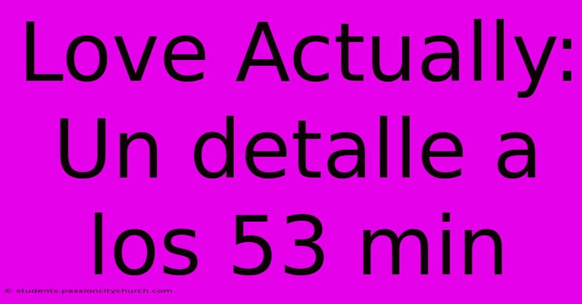 Love Actually:  Un Detalle A Los 53 Min