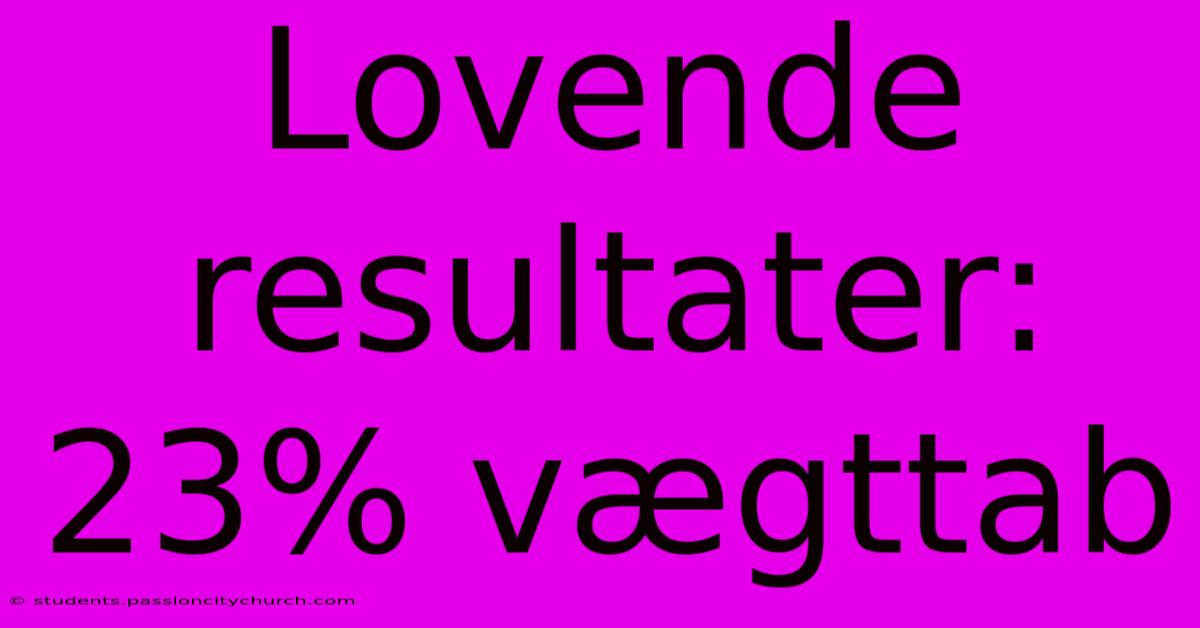 Lovende Resultater: 23% Vægttab