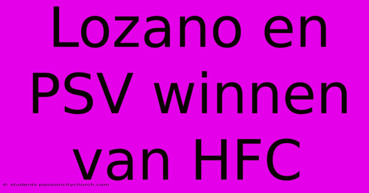 Lozano En PSV Winnen Van HFC