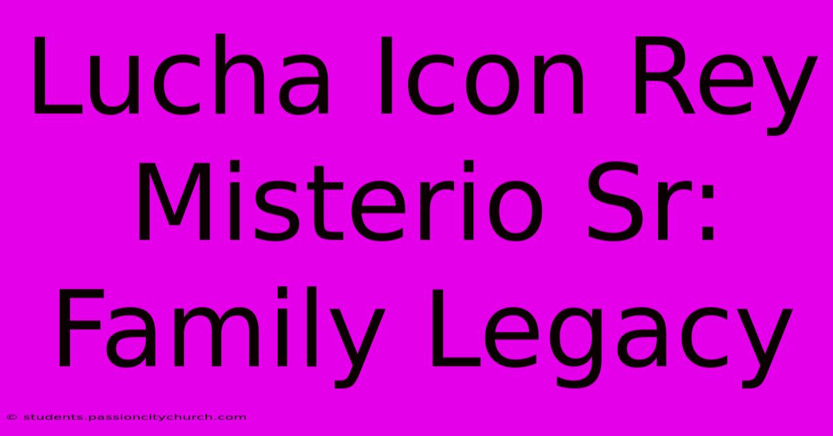 Lucha Icon Rey Misterio Sr: Family Legacy