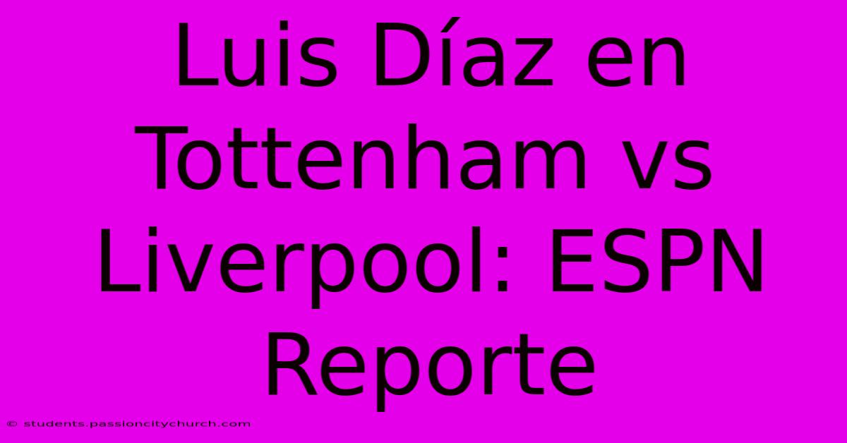 Luis Díaz En Tottenham Vs Liverpool: ESPN Reporte