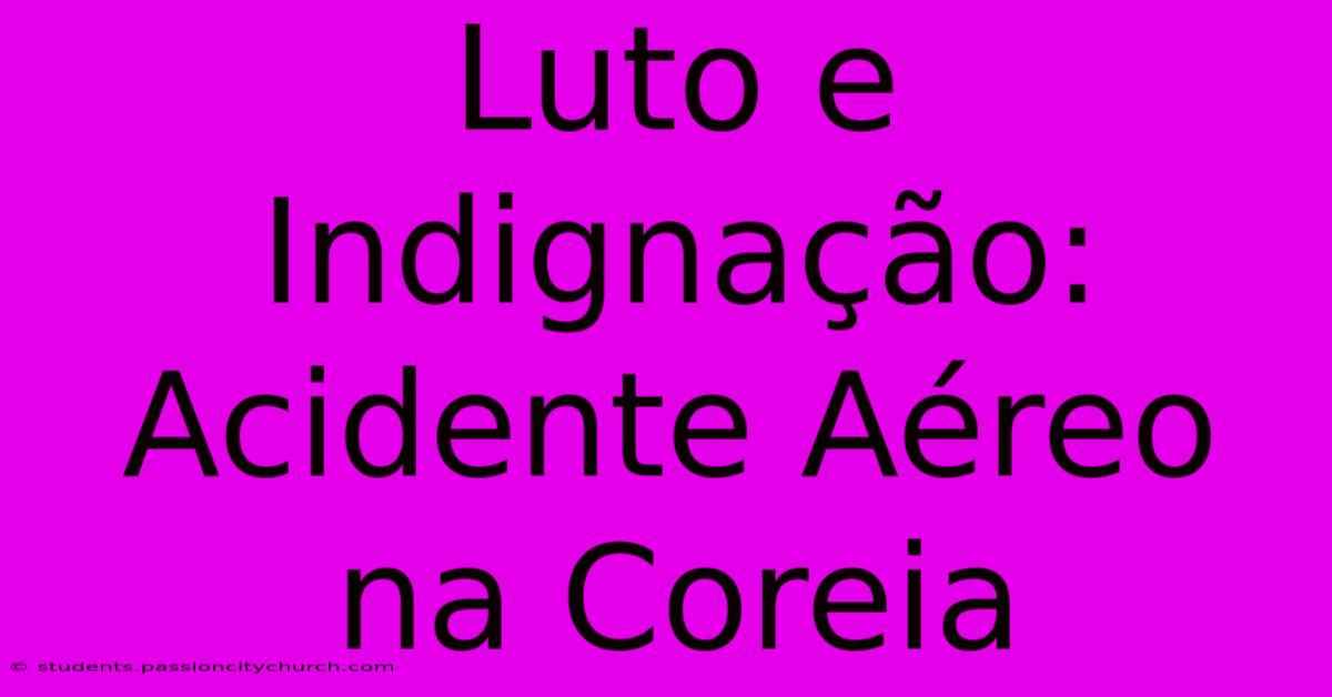 Luto E Indignação: Acidente Aéreo Na Coreia