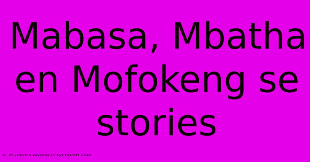 Mabasa, Mbatha En Mofokeng Se Stories