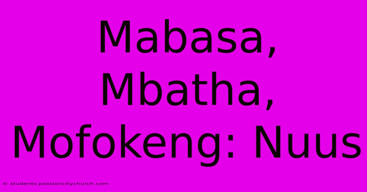 Mabasa, Mbatha, Mofokeng: Nuus