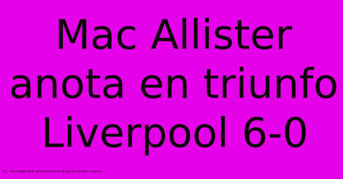 Mac Allister Anota En Triunfo Liverpool 6-0